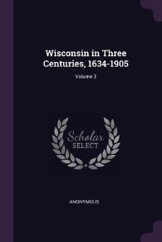 Paperback Wisconsin in Three Centuries, 1634-1905; Volume 3 Book