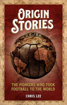 Paperback Origin Stories: The Pioneers Who Took Football to the World Book