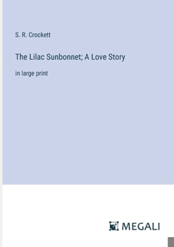 The Lilac Sunbonnet; A Love Story: in large print