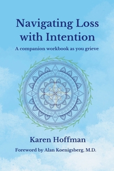 Navigating Loss with Intention: A companion workbook as you grieve