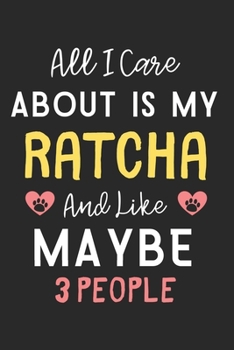 All I care about is my RatCha and like maybe 3 people: Lined Journal, 120 Pages, 6 x 9, Funny RatCha Dog Gift Idea, Black Matte Finish (All I care about is my RatCha and like maybe 3 people Journal)