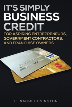 Paperback It's Simply Business Credit: For Aspiring Entrepreneurs, Government Contractors, and Franchise Owners Book