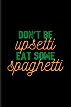 Paperback Don't Be Upsetti Eat Some Spaghetti: Fill In Your Own Recipe Book For Restaurants, Italian Recipes, Homemade Pasta & Food Puns Fans - 6x9 - 100 pages Book