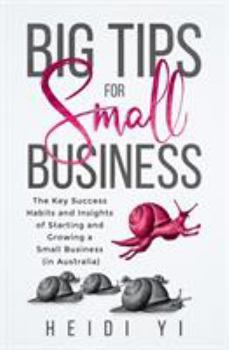 Paperback Big Tips For Small Business: The Key Success Habits and Insights of Starting and Growing a Small Business (in Australia) Book