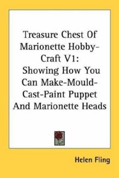 Paperback Treasure Chest Of Marionette Hobby-Craft V1: Showing How You Can Make-Mould-Cast-Paint Puppet And Marionette Heads Book