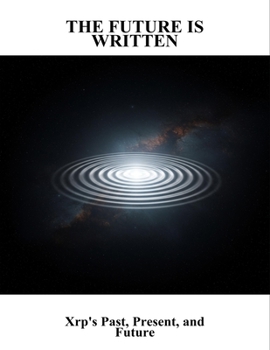 Paperback The Future Is Written: Xrp'S Past, Present, And Future Book