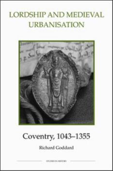 Hardcover Lordship and Medieval Urbanisation: Coventry, 1043-1355 Book