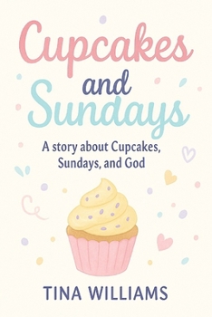 Cupcakes and Sunday's: A Story About Cupcakes, Sunday's and God