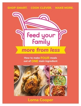 Paperback Feed Your Family: More from Less - Shop Smart. Cook Clever. Make More.: How to Make Four Meals Out of One Main Ingredient. Book