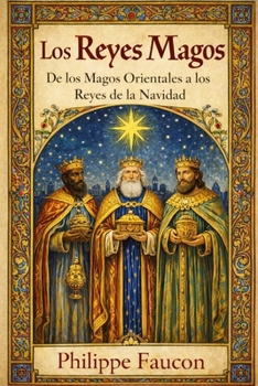 Los Reyes Magos: De los Magos Orientales a los Reyes de la Navidad (Spanish Edition)