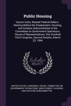 Public Housing: Vacant Units, Wasted Federal Dollars: Hearing Before the Employment, Housing, and Aviation Subcommittee of the Committee on Government Operations, House of Representatives, One Hundred