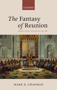 Hardcover The Fantasy of Reunion: Anglicans, Catholics, and Ecumenism Book