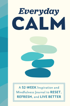 Paperback Everyday Calm: A 52-Week Inspiration and Mindfulness Journal to Reset, Refresh, and Live Better Book