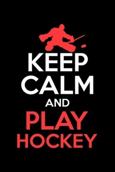 KEEP CALM AND PLAY HOCKEY: Dot Grid Journal, Diary, Notebook, 6x9 inches with 120 Pages.