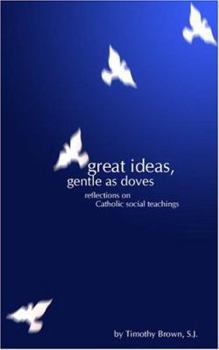 Paperback Great Ideas, Gentle as Doves: Reflections on Catholic Social Teachings Book