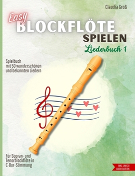 Easy Blockflöte spielen - Liederbuch 1: Spielbuch mit 50 wunderschönen und bekannten Liedern – Filmmusik, Schlager, Traditionals & Klassiker | Für ... | Mit Anleitung, Griffbildern & Audio-Dateien