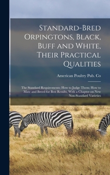 Hardcover Standard-bred Orpingtons, Black, Buff and White, Their Practical Qualities; the Standard Requirements; how to Judge Them; how to Mate and Breed for Be Book