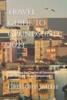 Paperback Travel Guide To Grundsund 2023: Discovering the Charms of Grundsund: Your Ultimate Travel Companion Book