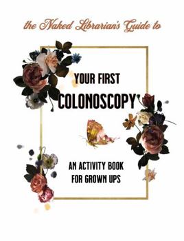 The Naked Librarian's Guide to Your First Colonoscopy: An Activity Book for Grown Ups