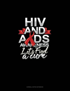 HIV And AIDS Awareness Let's Find A Cure: Cornell Notes Notebook