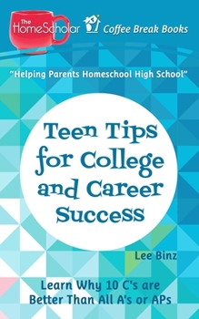 Paperback Teen Tips for College and Career Success: Learn Why 10 C's are Better Than All A's or APs Book