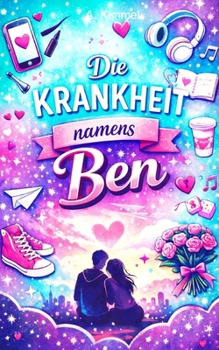 Die Krankheit namens Ben: Das Teenagerbuch für Mädchen über Freundschaft, Gefühlschaos und Unsicherheiten der ersten Liebe (German Edition)