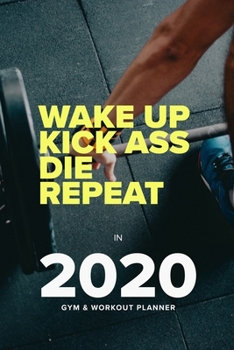 Paperback Wake Up Kick Ass Die Repeat In 2020 - Gym And Workout Planner: Week To A Page Organiser & Workout Diary Book