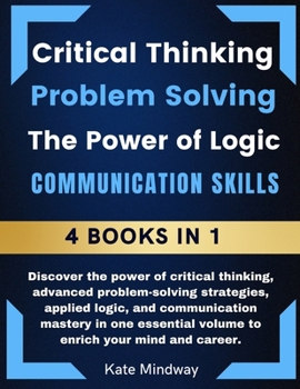 Paperback Critical Thinking Advanced Problem Solving The Power of Logic Communication - 4 Book in 1: Discover the power of critical thinking, advanced problem-s Book