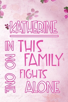 Paperback KATHERINE In This Family No One Fights Alone: Personalized Name Notebook/Journal Gift For Women Fighting Health Issues. Illness Survivor / Fighter Gif Book