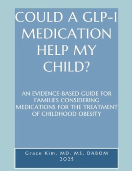 Paperback Could a Glp-1 Medication Help My Child? an Evidence-Based Guide for Families Considering Medications for the Treatment of Childhood Obesity Book