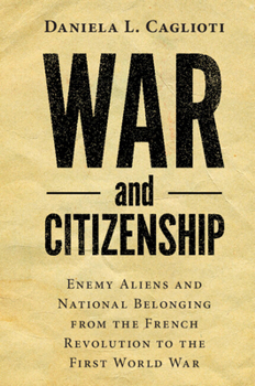War and Citizenship: Enemy Aliens and National Belonging from the French Revolution to the First World War - Book  of the Human Rights in History
