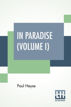 Paperback In Paradise (Volume I): A Novel, From The German Of Paul Heyse (Complete Edition In Two Volumes, Vol. I.) Book
