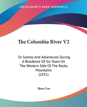 Paperback The Columbia River V2: Or Scenes And Adventures During A Residence Of Six Years On The Western Side Of The Rocky Mountains (1831) Book