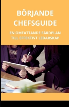 Börjande chefsguide: En omfattande färdplan till effektivt ledarskap (Swedish Edition)