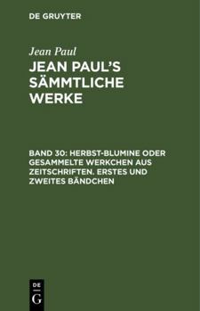 Hardcover Jean Paul's Sämmtliche Werke, Band 30, Herbst-Blumine oder gesammelte Werkchen aus Zeitschriften. Erstes und zweites Bändchen [German] Book