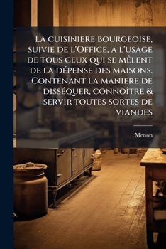 La Cuisinière Bourgeoise: Suivie de l'Office, à l'Usage de Ceux Qui Se Mêlent de Dépense de Maisons: Contenant La Maniere de Connoître, Disséquer & Servir Toutes Sortes de Viandes