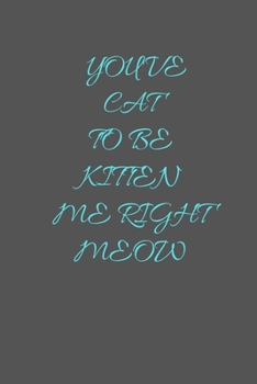 Paperback You Cat To Be Kitten Me Right Meow: You've Cat To Be Kitten Me Right Meow: Funny Office Notebook/Journal For Women/Men/Coworkers/Boss/Business Woman/F Book