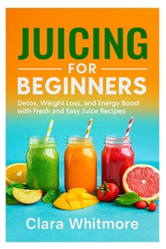 Paperback Juicing for Beginners: Detox, Weight Loss, and Energy Boost with Fresh and Easy Juice Recipes Book