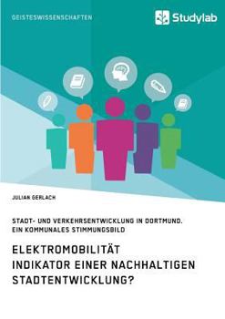 Paperback Elektromobilität. Indikator einer nachhaltigen Stadtentwicklung?: Stadt- und Verkehrsentwicklung in Dortmund. Ein kommunales Stimmungsbild [German] Book