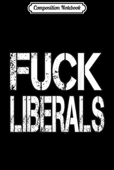 Paperback Composition Notebook: Fuck Liberals Journal/Notebook Blank Lined Ruled 6x9 100 Pages Book