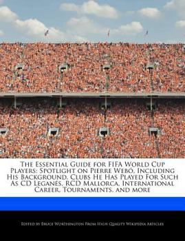 Paperback The Essential Guide for Fifa World Cup Players: Spotlight on Pierre Web?, Including His Background, Clubs He Has Played for Such as CD Legan?s, Rcd Ma Book