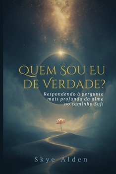Quem Sou Eu, de Verdade?: Respondendo à Pergunta Mais Profunda da Alma no Caminho Sufi (Portuguese Edition)