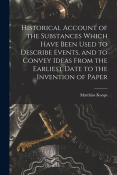 Paperback Historical Account of the Substances Which Have Been Used to Describe Events, and to Convey Ideas From the Earliest Date to the Invention of Paper Book