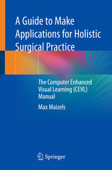 Paperback A Guide to Make Applications for Holistic Surgical Practice: The Computer Enhanced Visual Learning (Cevl) Manual Book