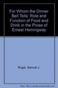 Hardcover For Whom the Dinner Bell Tolls: The Role and Function of Food and Drink in the Prose of Ernest Hemingway Book