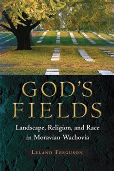 God's Fields: Landscape, Religion, and Race in Moravian Wachovia - Book  of the Cultural Heritage Studies