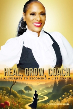 Heal, Grow, Coach: A Journey To Becoming A Life Coach