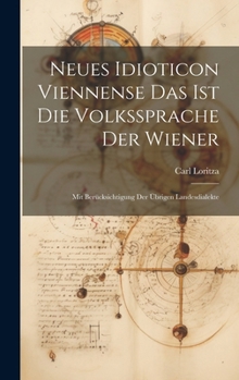 Neues Idioticon Viennense Das Ist Die Volkssprache Der Wiener: Mit Berücksichtigung Der Übrigen Landesdialekte (German Edition)