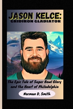 JASON KELCE: GRIDIRON GLADIATOR: The Epic Tale of Super Bowl Glory and the Heart of Philadelphia B0CMV45XBL Book Cover