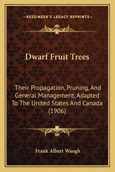 Paperback Dwarf Fruit Trees: Their Propagation, Pruning, And General Management, Adapted To The United States And Canada (1906) Book